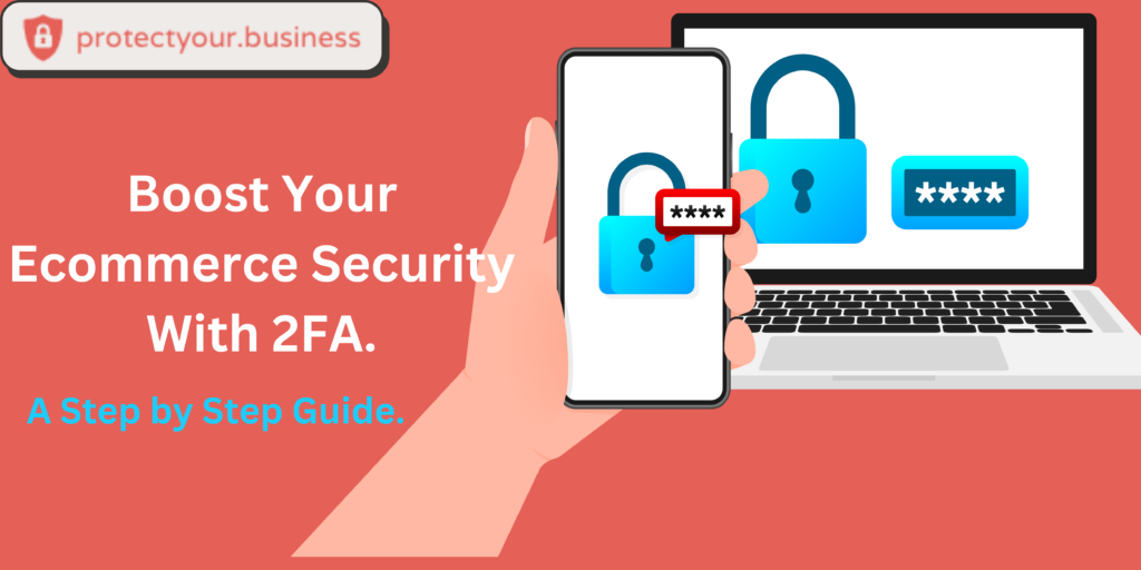 https://protectyour.business/boost-your-e-commerce-security-with-two-factor-authentication-2fa-for-enhanced-protection/